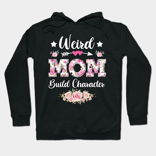 Flower Weird Mom Build Character Sarcastic Quote Mothers Day Hoodie by calvinglory04